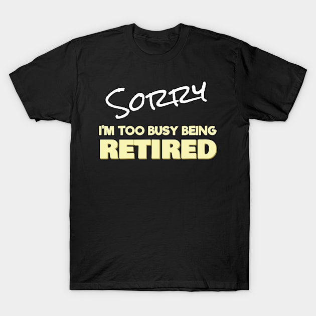 Sorry Too Busy Being Retired T-Shirt by Tracy